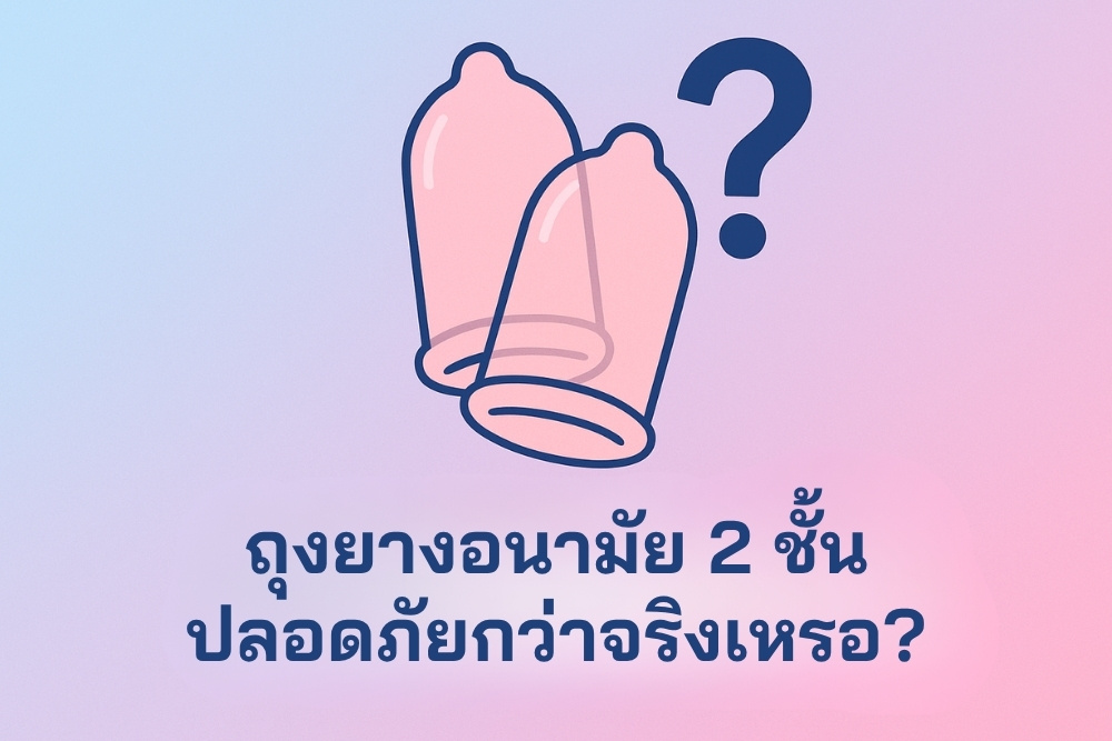 ถุงยางอนามัย 2 ชั้น ปลอดภัยกว่าจริงเหรอ