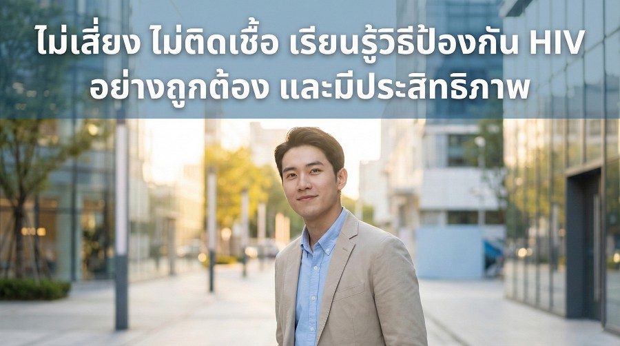 ไม่เสี่ยง ไม่ติดเชื้อ เรียนรู้วิธีป้องกัน HIV อย่างถูกต้อง และมีประสิทธิภาพ