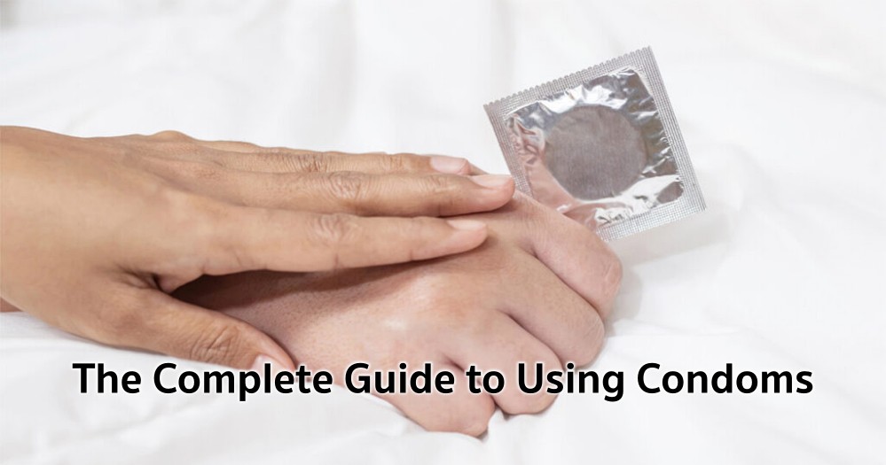 The Complete Guide to Using Condoms