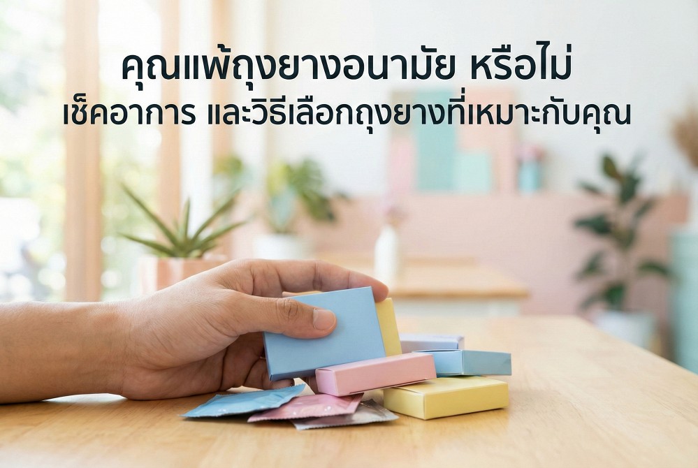 คุณแพ้ถุงยางอนามัย หรือไม่ เช็คอาการ และวิธีเลือกถุงยางที่เหมาะกับคุณ