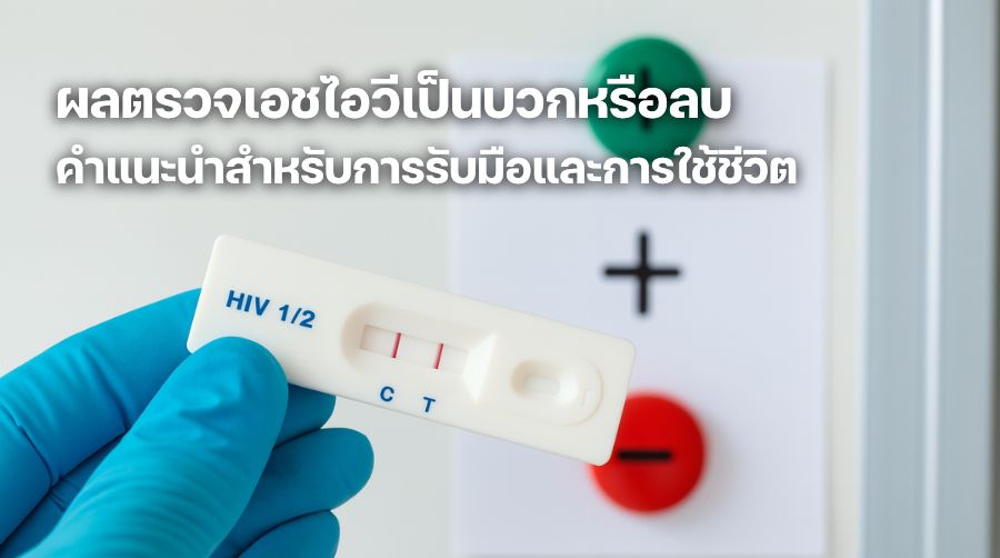 ผลตรวจเอชไอวีเป็นบวก หรือลบ คำแนะนำสำหรับการรับมือ และการใช้ชีวิต