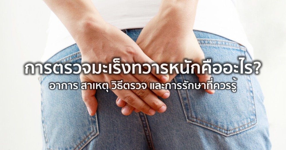 ตรวจมะเร็งทวารหนัก คืออะไร อาการ สาเหตุ วิธีตรวจ