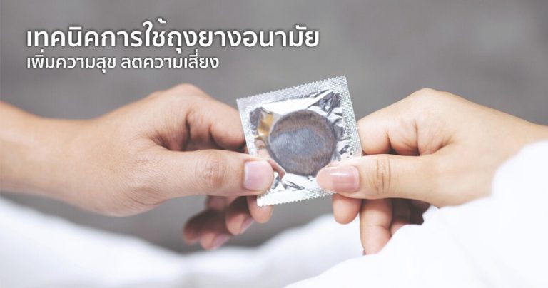 ไม่พลาด เทคนิคการใช้ ถุงยางอนามัย ให้ถูกวิธี เพิ่มความสุข ลดความเสี่ยง