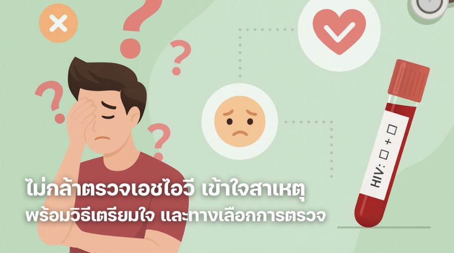 ไม่กล้าตรวจเอชไอวี เข้าใจสาเหตุ พร้อมวิธีเตรียมใจ และทางเลือกการตรวจ
