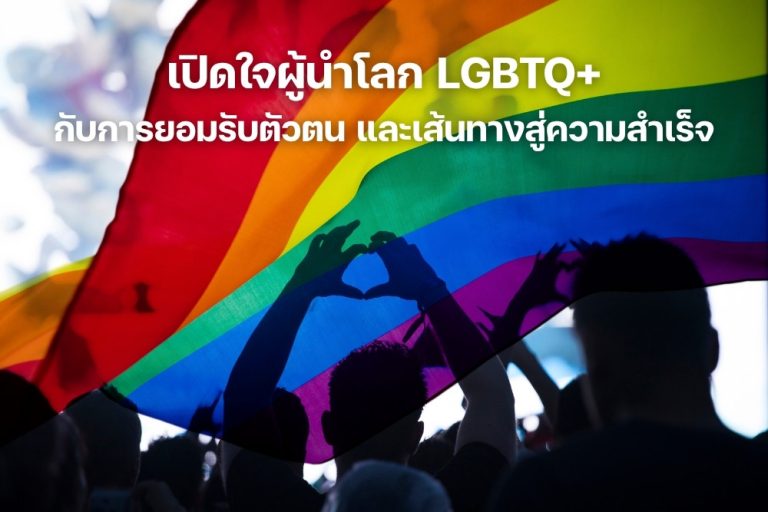 เปิดใจ ผู้นำโลก LGBTQ+ กับการยอมรับตัวตน และเส้นทางสู่ความสำเร็จ