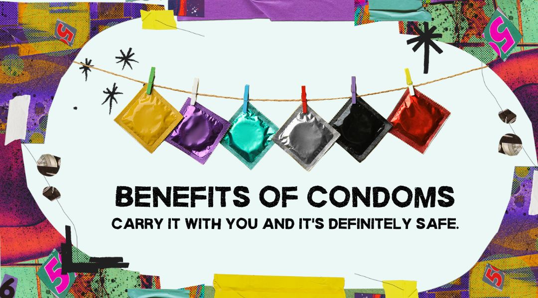 Benefits of Condoms Carry it with you and it's definitely safe.
