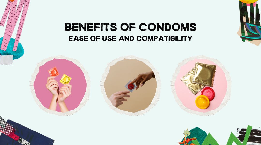 Benefits of Condoms Ease of Use and Compatibility