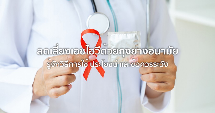 ลดเสี่ยงเอชไอวี ด้วยถุงยางอนามัย รู้จักวิธีการใช้ ประโยชน์ และข้อควรระวัง