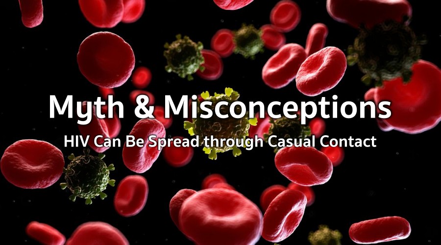 Myth and Misconceptions HIV Can Be Spread through Casual Contact
