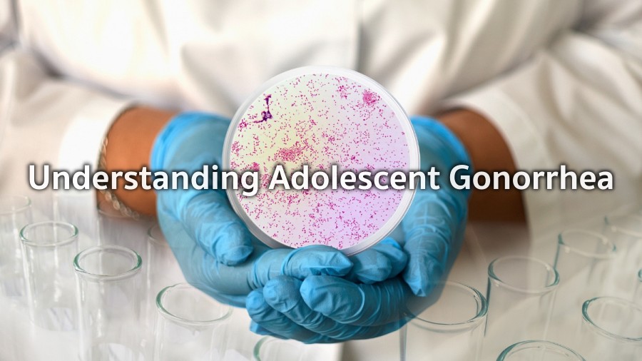 Understanding Adolescent Gonorrhea