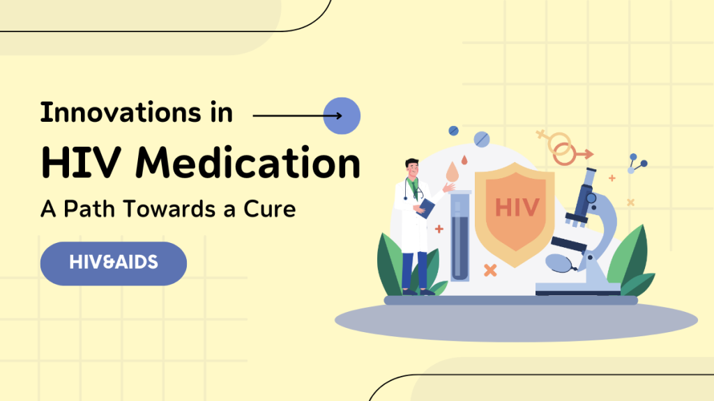 Innovations in HIV Medication – A Path Towards a Cure