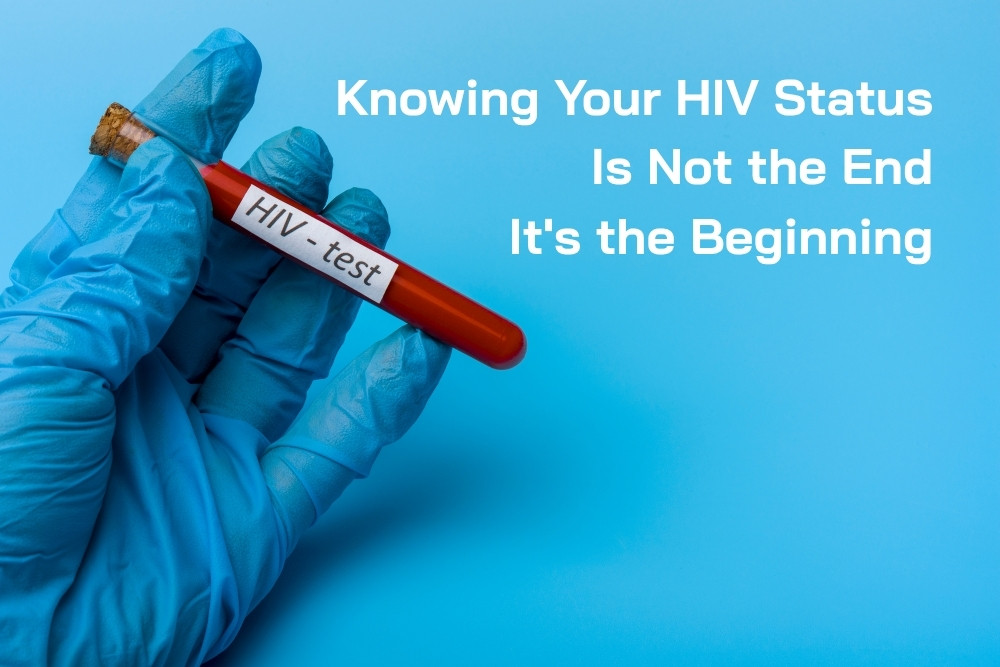 Knowing Your HIV Status Is Not the End — It's the Beginning